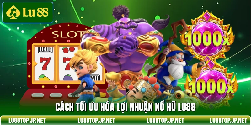 Cách tối ưu hóa lợi nhuận nổ hũ Lu88