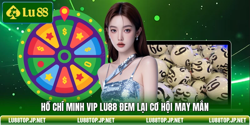 Hồ Chí Minh Vip Lu88 đem lại cơ hội may mắn