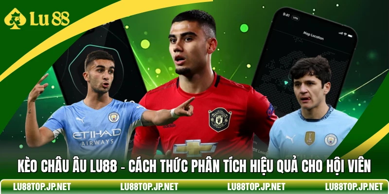 Kèo Châu Âu Lu88 - Cách Thức Phân Tích Hiệu Quả Cho Hội Viên