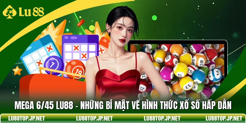 Mega 6/45 Lu88 - Những Bí Mật Về Hình Thức Xổ Số Hấp Dẫn